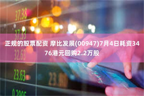 正规的股票配资 摩比发展(00947)7月4日耗资3476港元回购2.2万股