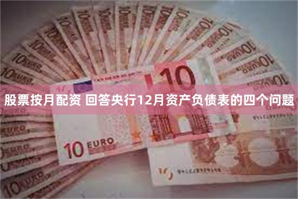 股票按月配资 回答央行12月资产负债表的四个问题